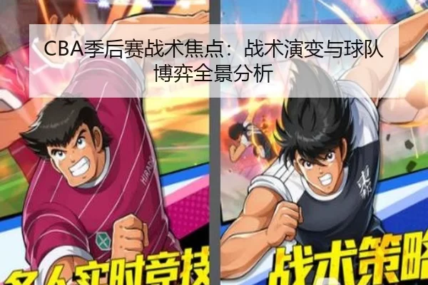 CBA季后赛战术焦点：战术演变与球队博弈全景分析